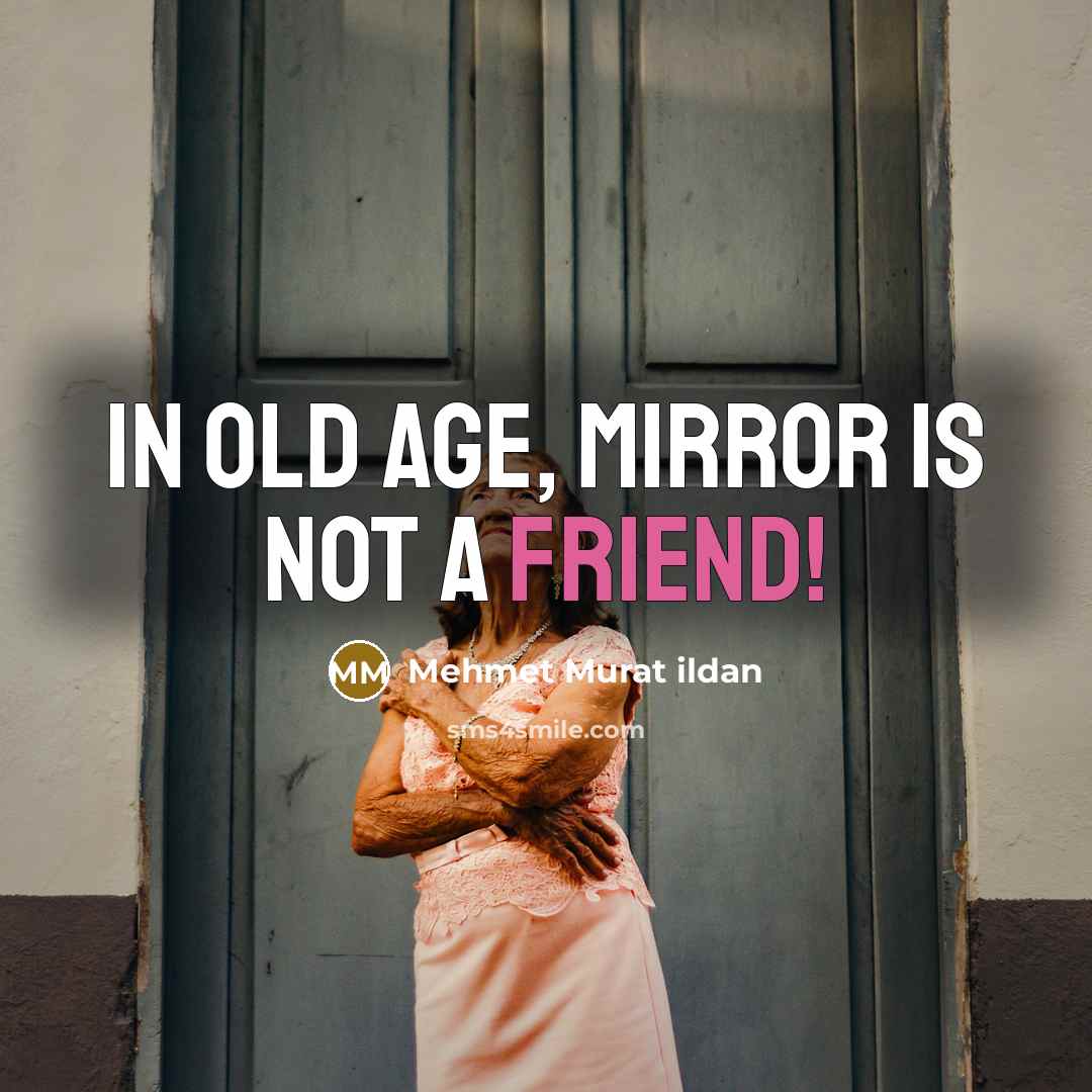 “In old age, mirror is not a friend!” quote by Mehmet Murat Ildan
