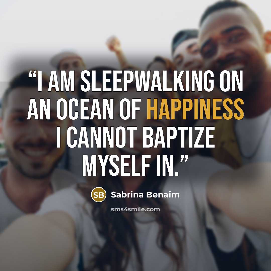 “i am sleepwalking on an ocean of happiness i cannot baptize myself in.” quote by Sabrina Benaim