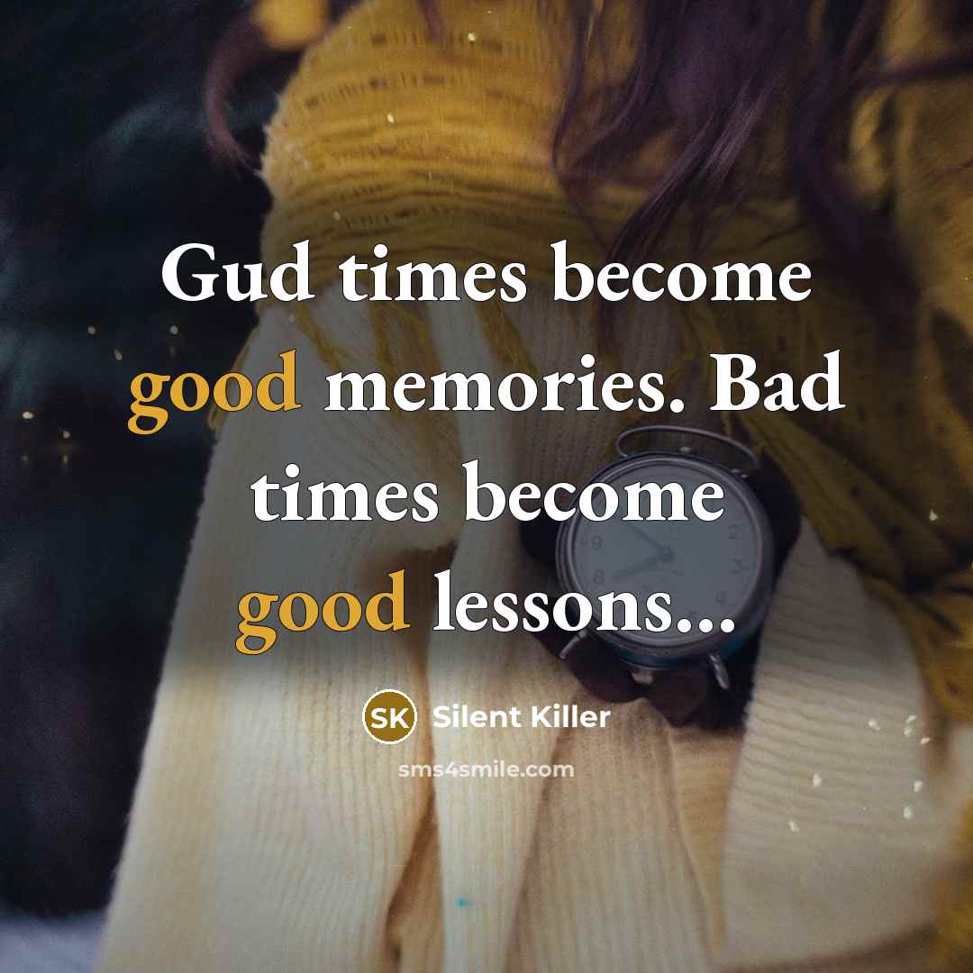 “Gud times become good memories. Bad times become good lessons…” quote by Silent Killer