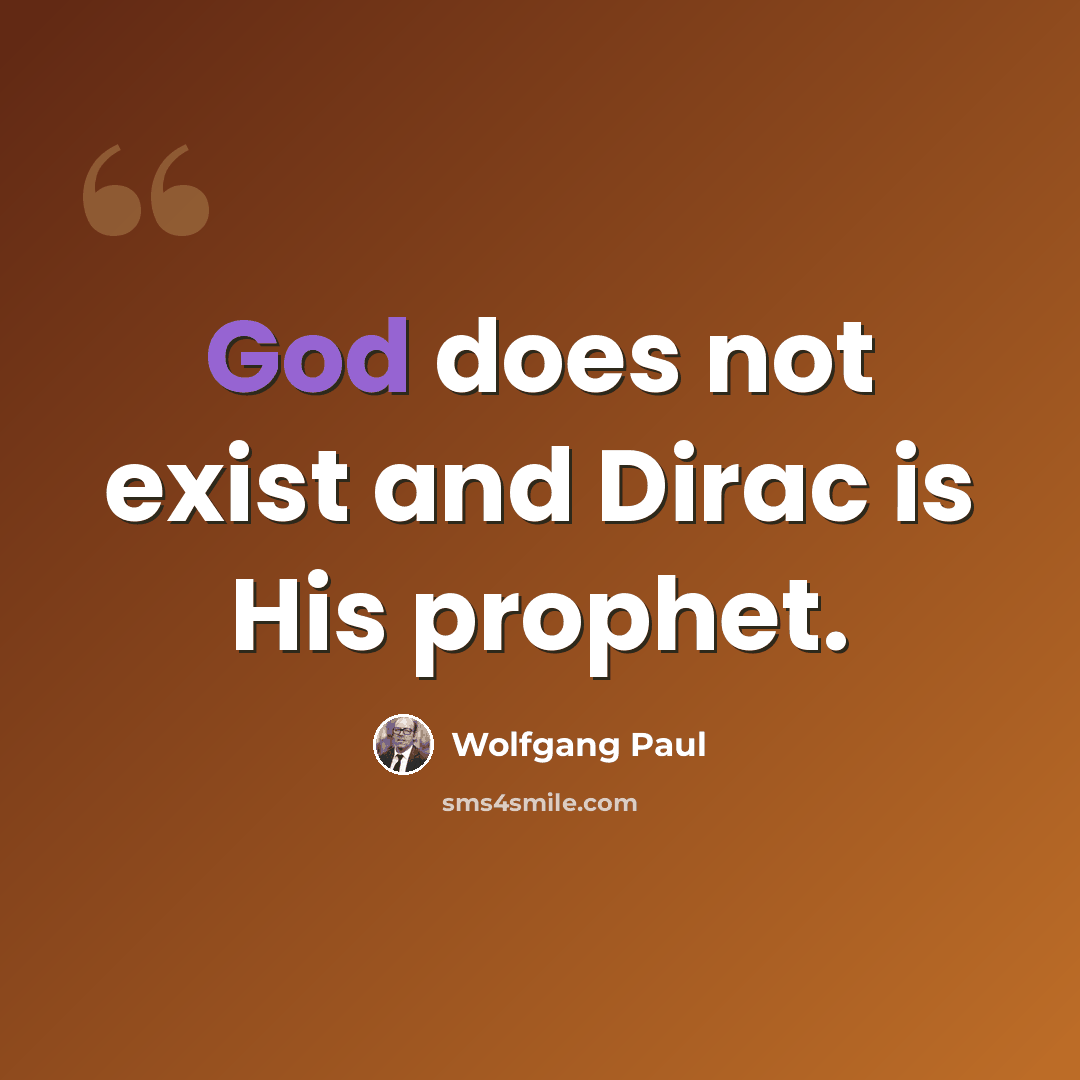“God does not exist and Dirac is His prophet.” quote by Wolfgang Paul