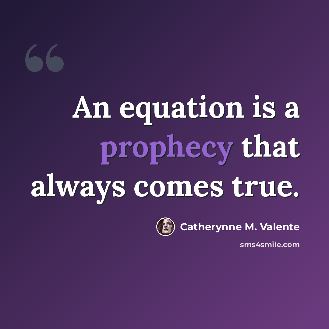 “An equation is a prophecy that always comes true.” quote by Catherynne M. Valente