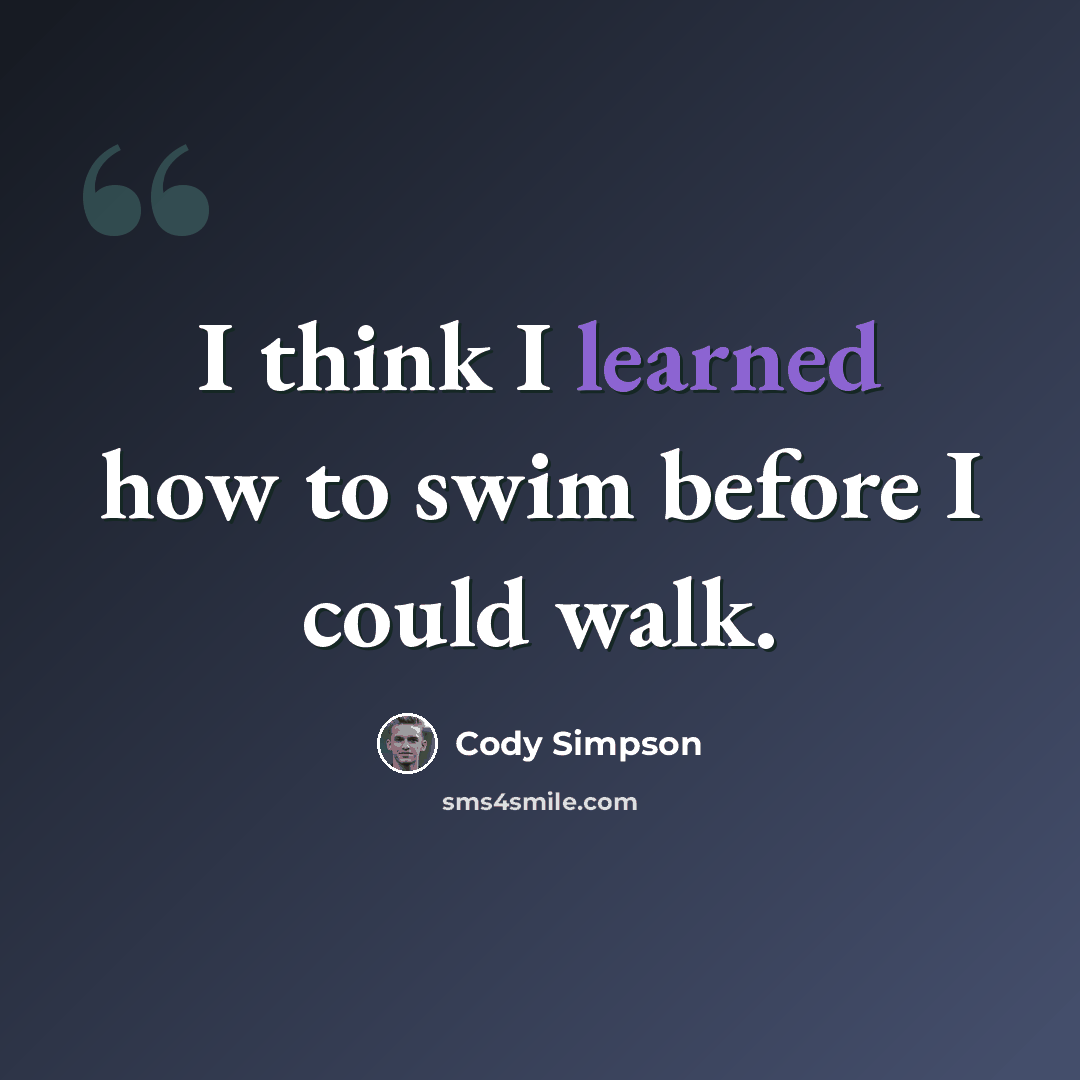 “I think I learned how to swim before I could walk.” quote by Cody Simpson
