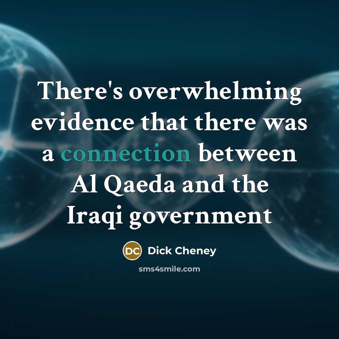 “There's overwhelming evidence that there was a connection between Al Qaeda and the Iraqi government” quote by Dick Cheney