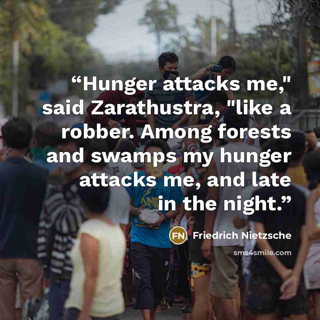 “Hunger attacks me," said Zarathustra, "like a robber. Among forests and swamps my hunger attacks me, and late in the night.” quote by Friedrich Nietzsche