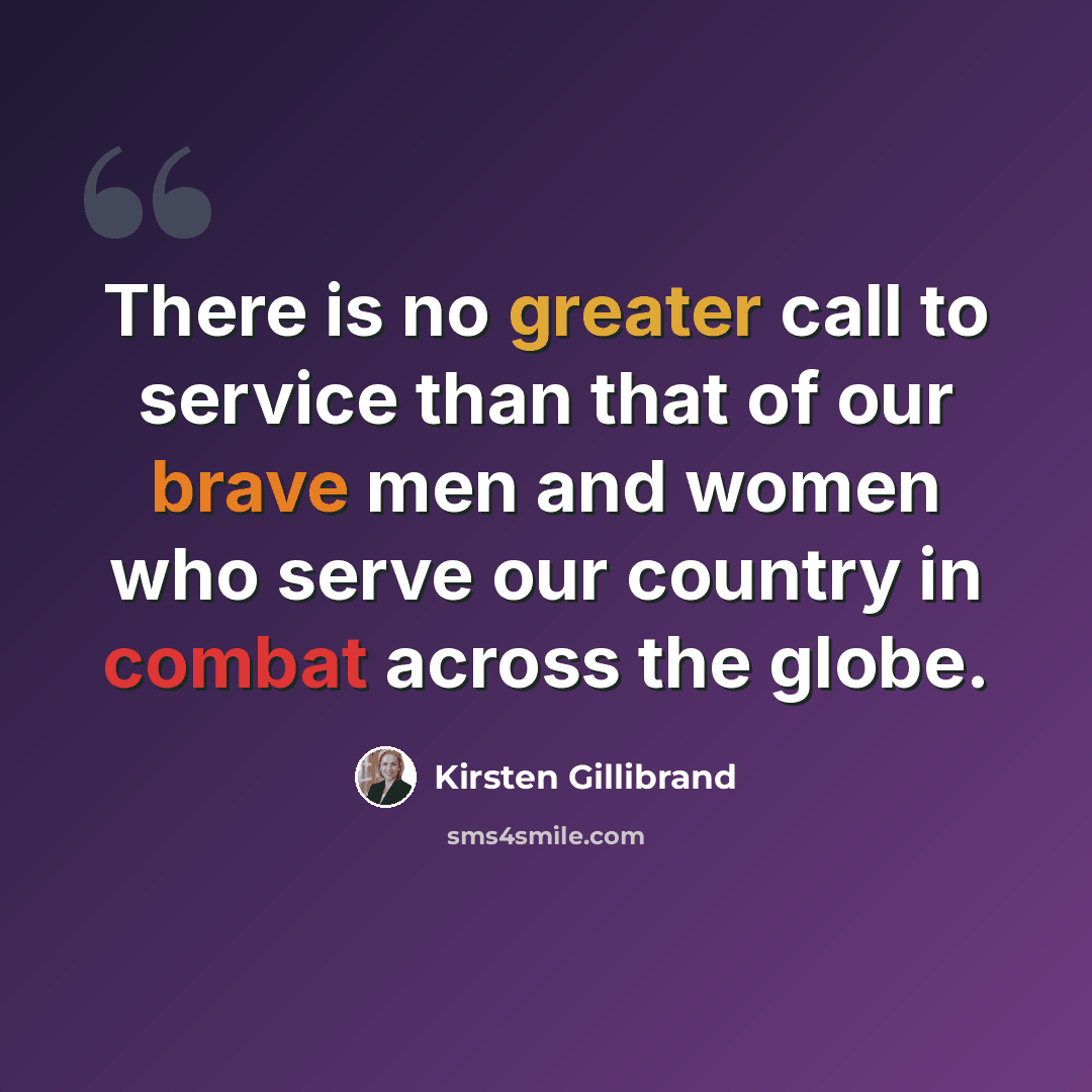“There is no greater call to service than that of our brave men and women who serve our country in combat across the globe.” quote by Kirsten Gillibrand