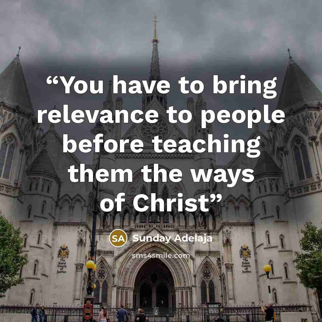 “You have to bring relevance to people before teaching them the ways of Christ” quote by Sunday Adelaja