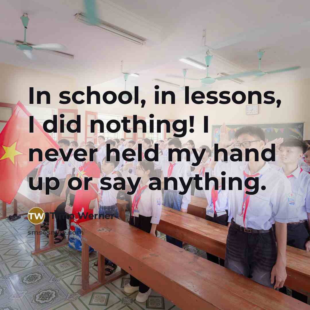 “In school, in lessons, I did nothing! I never held my hand up or say anything.” quote by Timo Werner