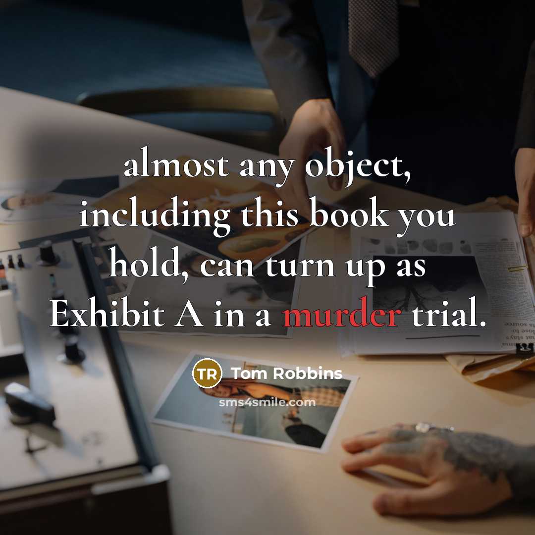 “almost any object, including this book you hold, can turn up as Exhibit A in a murder trial.” quote by Tom Robbins