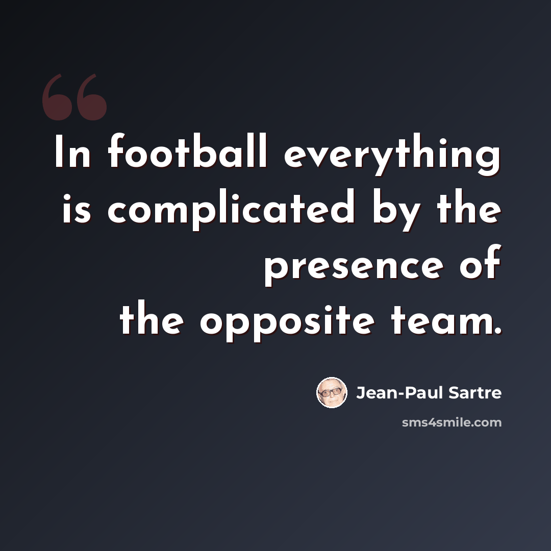 “In football everything is complicated by the presence of the opposite team.” quote by Jean-Paul Sartre