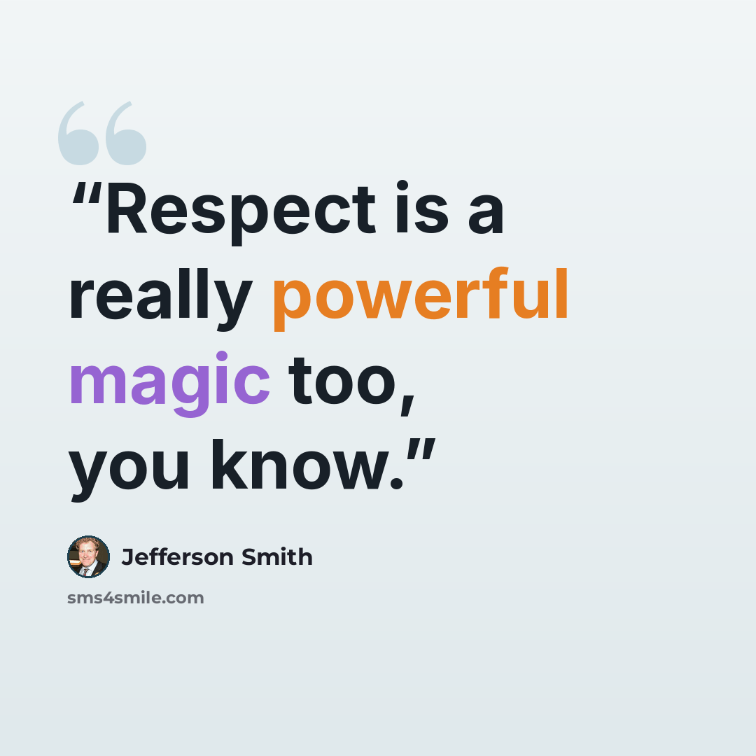 “Respect is a really powerful magic too, you know.” quote by Jefferson Smith