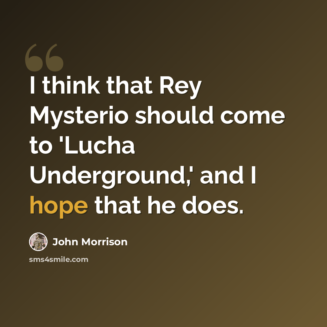 “I think that Rey Mysterio should come to 'Lucha Underground,' and I hope that he does.” quote by John Morrison