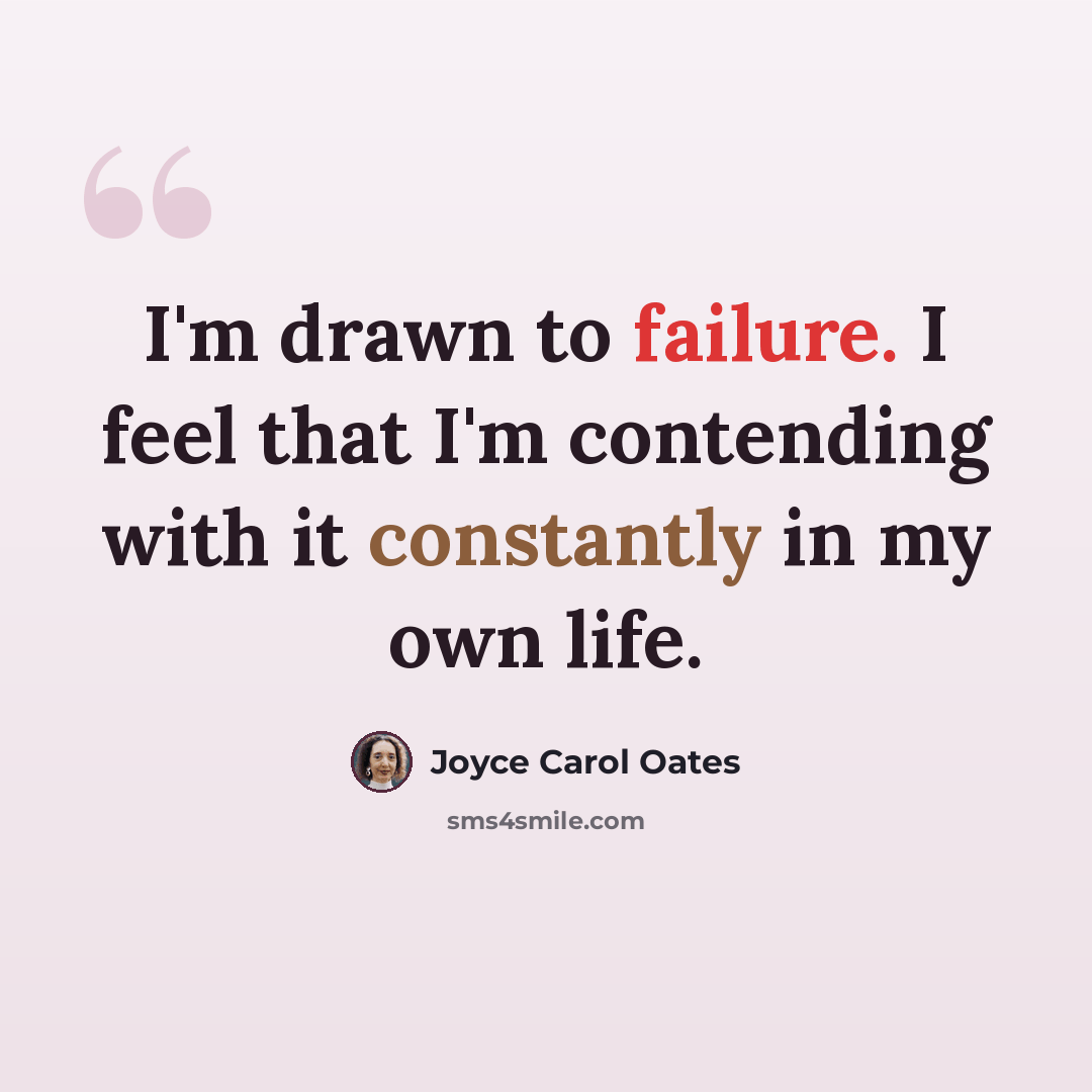 “I'm drawn to failure. I feel that I'm contending with it constantly in my own life.” quote by Joyce Carol Oates