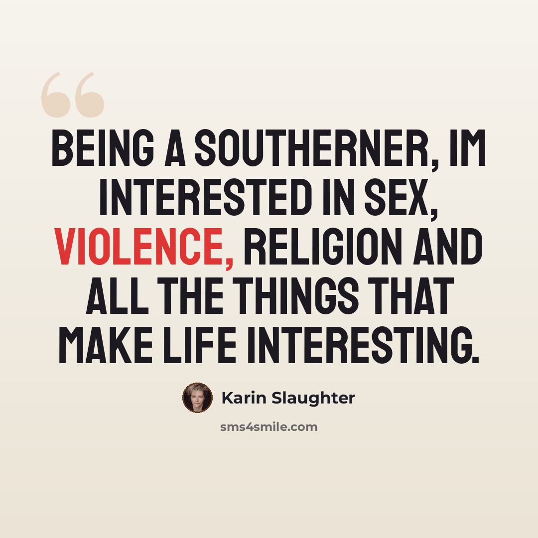 “Being a Southerner, Im interested in sex, violence, religion and all the things that make life interesting.” quote by Karin Slaughter