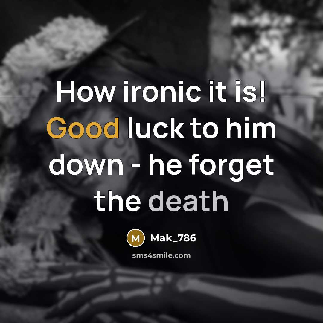“How ironic it is! Good luck to him down - he forget the death” quote by Mak_786