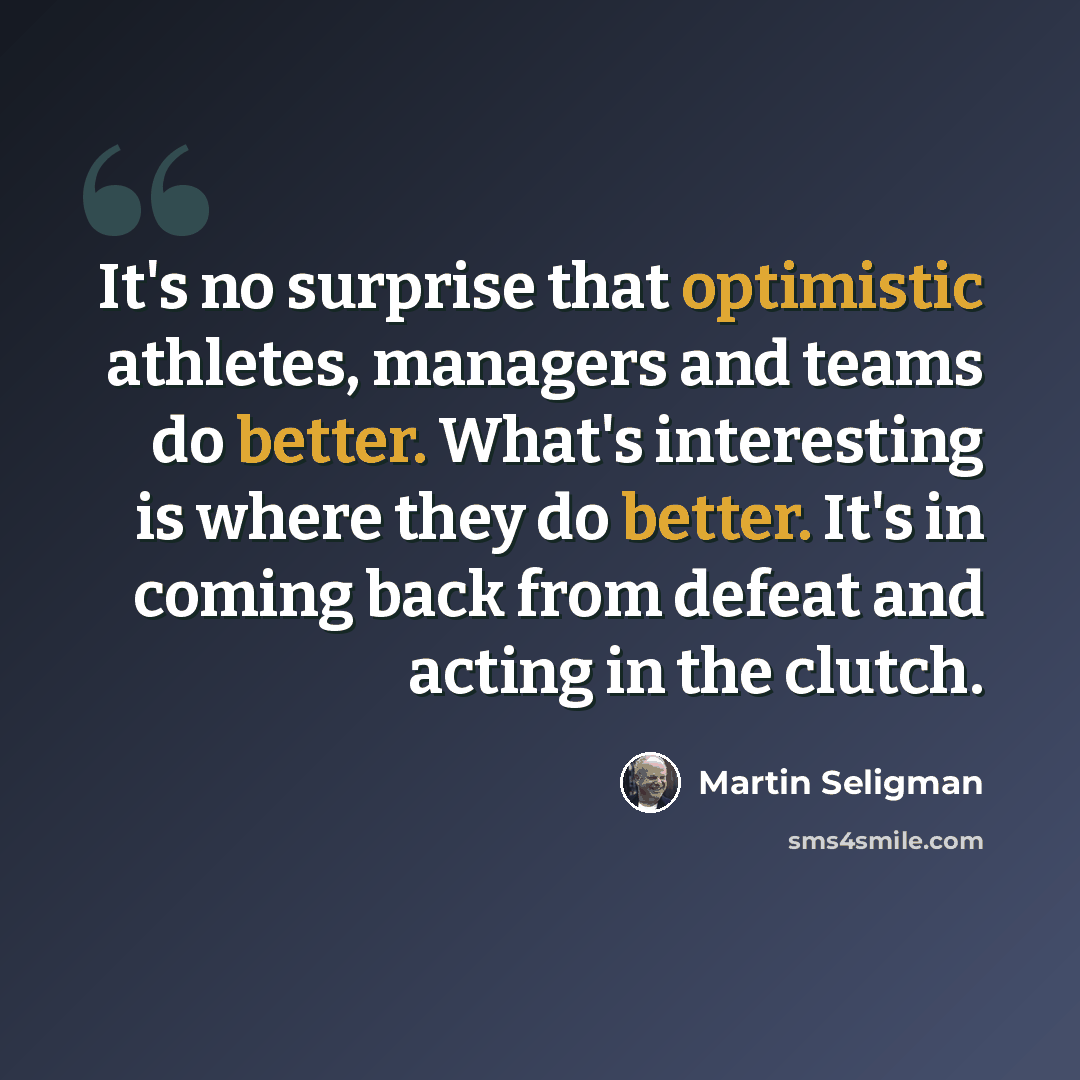 “It's no surprise that optimistic athletes, managers and teams do better. What's interesting is where they do better. It's in coming back from defeat and acting in the clutch.” quote by Martin Seligman