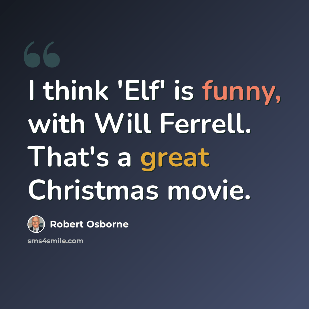 “I think 'Elf' is funny, with Will Ferrell. That's a great Christmas movie.” quote by Robert Osborne