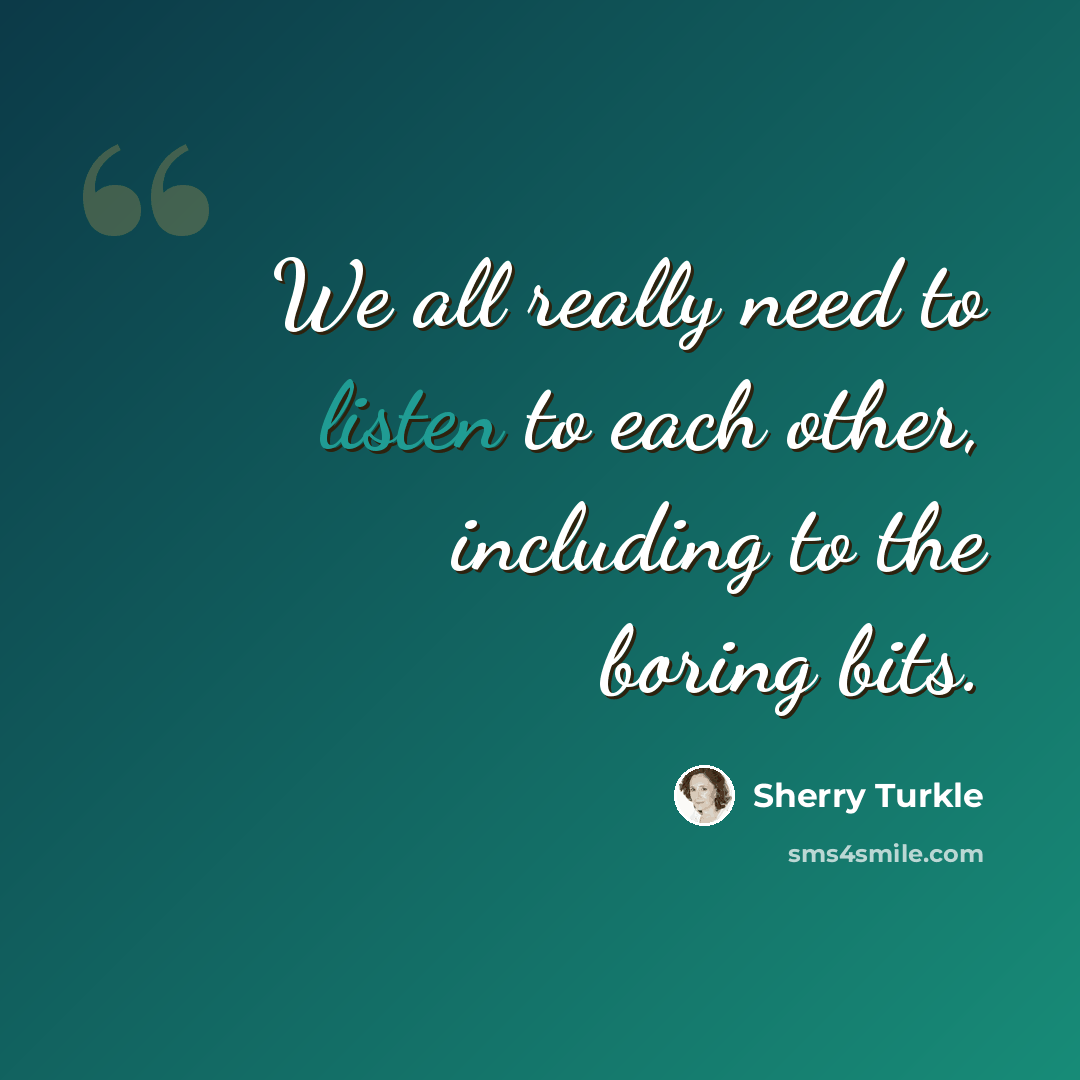 “We all really need to listen to each other, including to the boring bits.” quote by Sherry Turkle