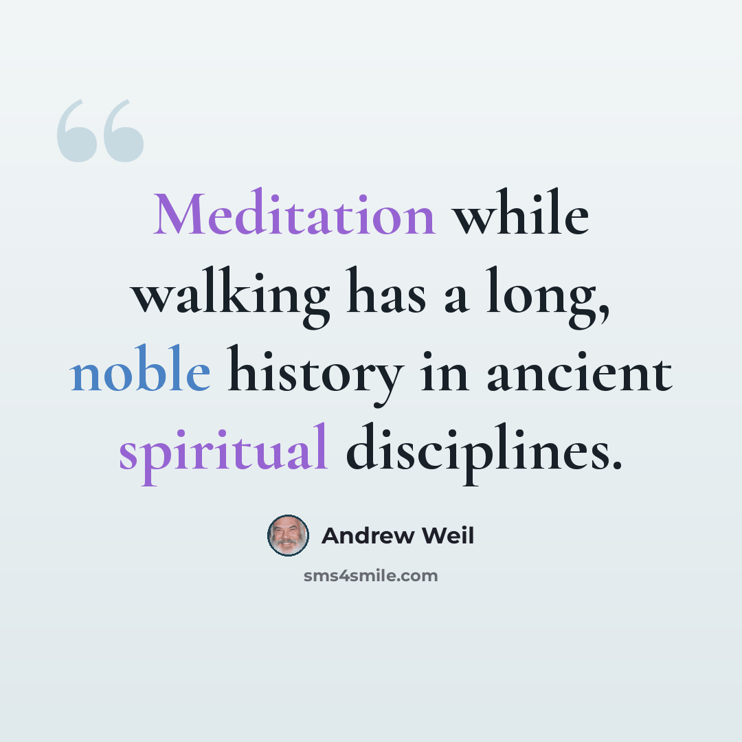 “Meditation while walking has a long, noble history in ancient spiritual disciplines.” quote by Andrew Weil