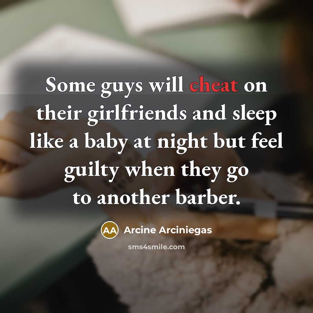 “Some guys will cheat on their girlfriends and sleep like a baby at night but feel guilty when they go to another barber.” quote by Arcine Arciniegas