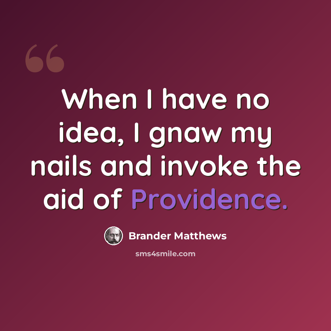 “When I have no idea, I gnaw my nails and invoke the aid of Providence.” quote by Brander Matthews