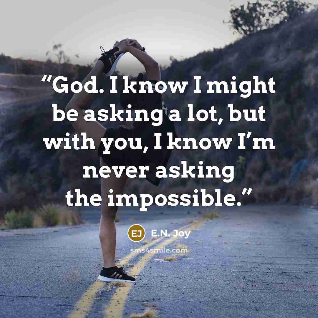 “God. I know I might be asking a lot, but with you, I know I’m never asking the impossible.” quote by E.N. Joy