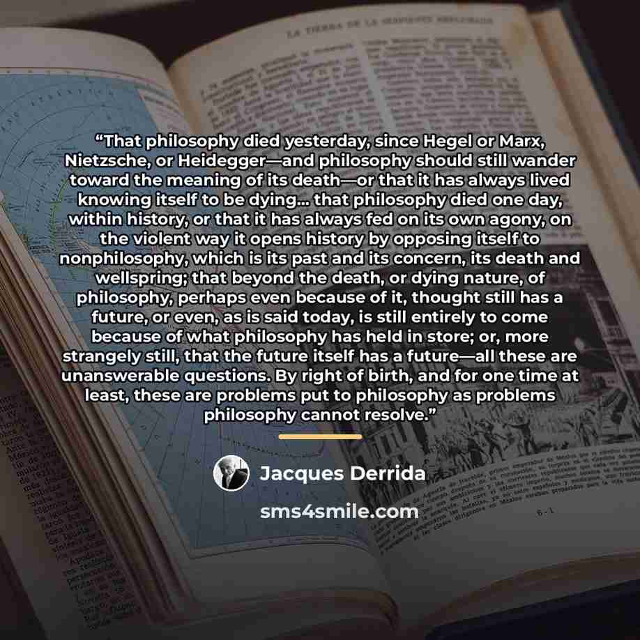 “That philosophy died yesterday, since Hegel or Marx, Nietzsche, or Heidegger—and philosophy should still wander toward the meaning of its death—or that it has always lived knowing itself to be dying... that philosophy died one day, within history, or that it has always fed on its own agony, on the…” quote by Jacques Derrida