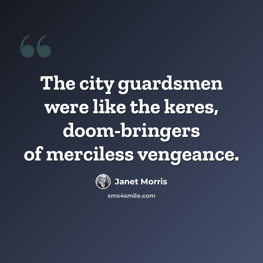 “The city guardsmen were like the keres, doom-bringers of merciless vengeance.” quote by Janet Morris