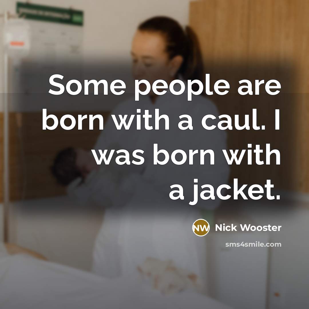 “Some people are born with a caul. I was born with a jacket.” quote by Nick Wooster