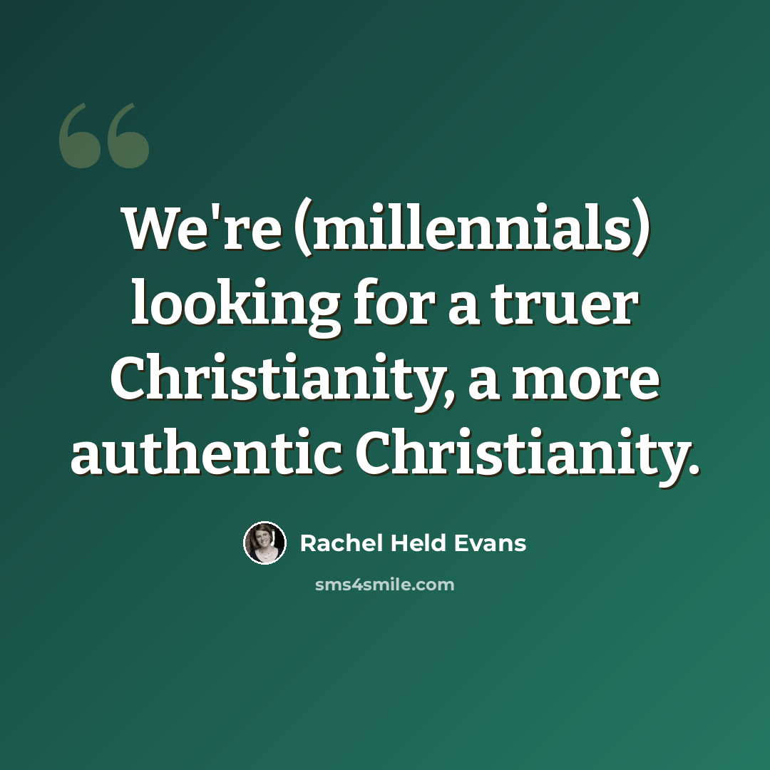 “We're (millennials) looking for a truer Christianity, a more authentic Christianity.” quote by Rachel Held Evans