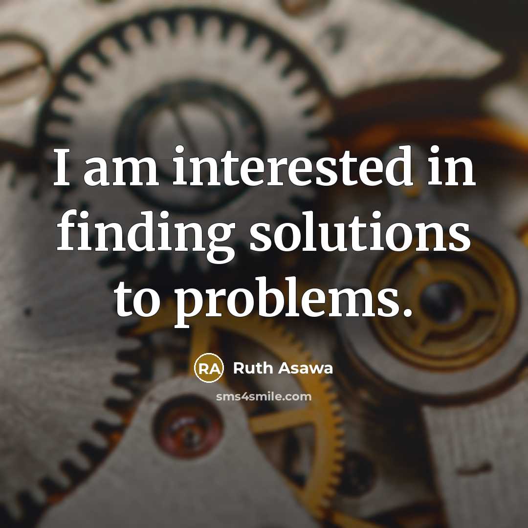 “I am interested in finding solutions to problems.” quote by Ruth Asawa