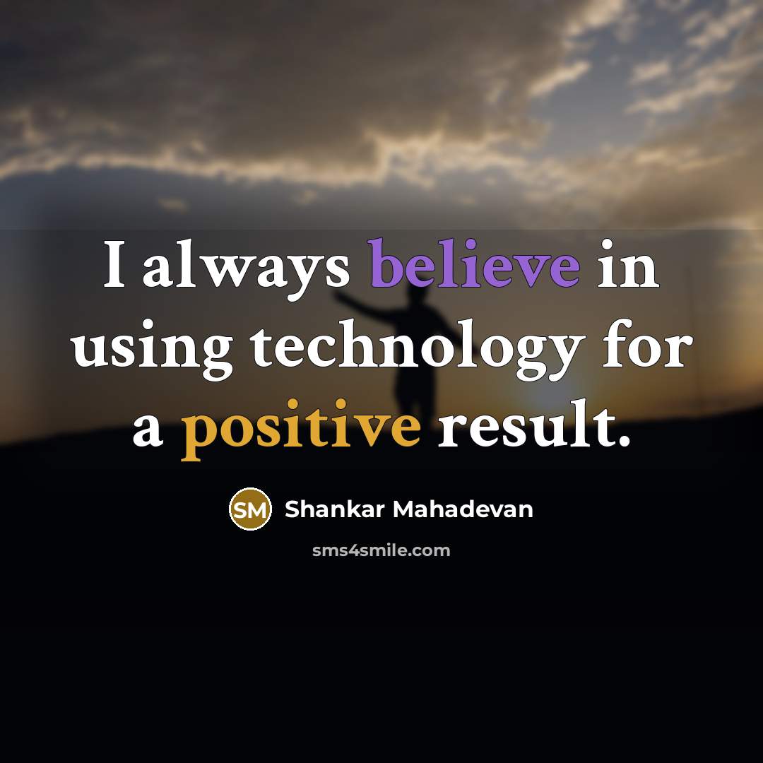 “I always believe in using technology for a positive result.” quote by Shankar Mahadevan