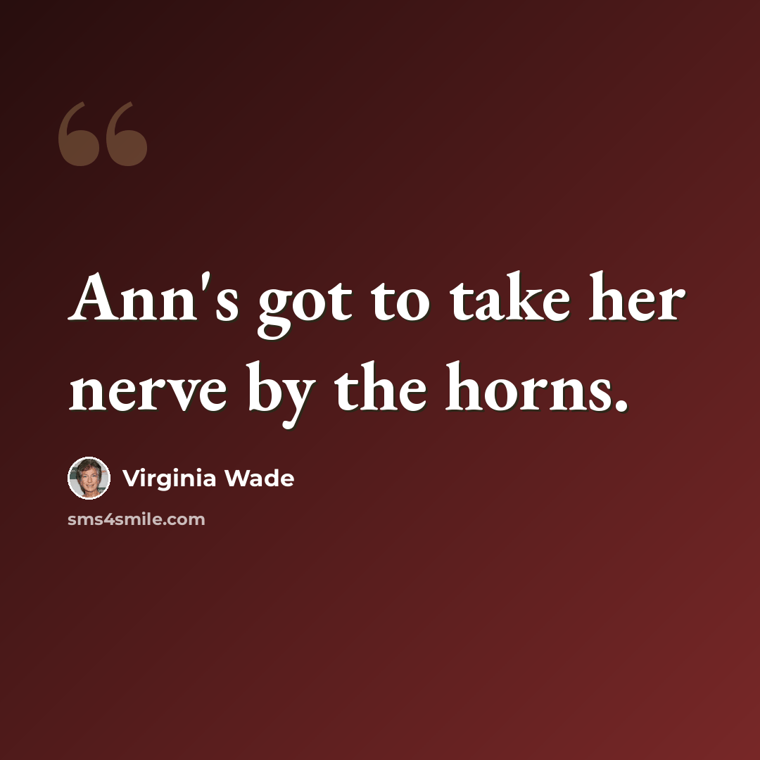 “Ann's got to take her nerve by the horns.” quote by Virginia Wade