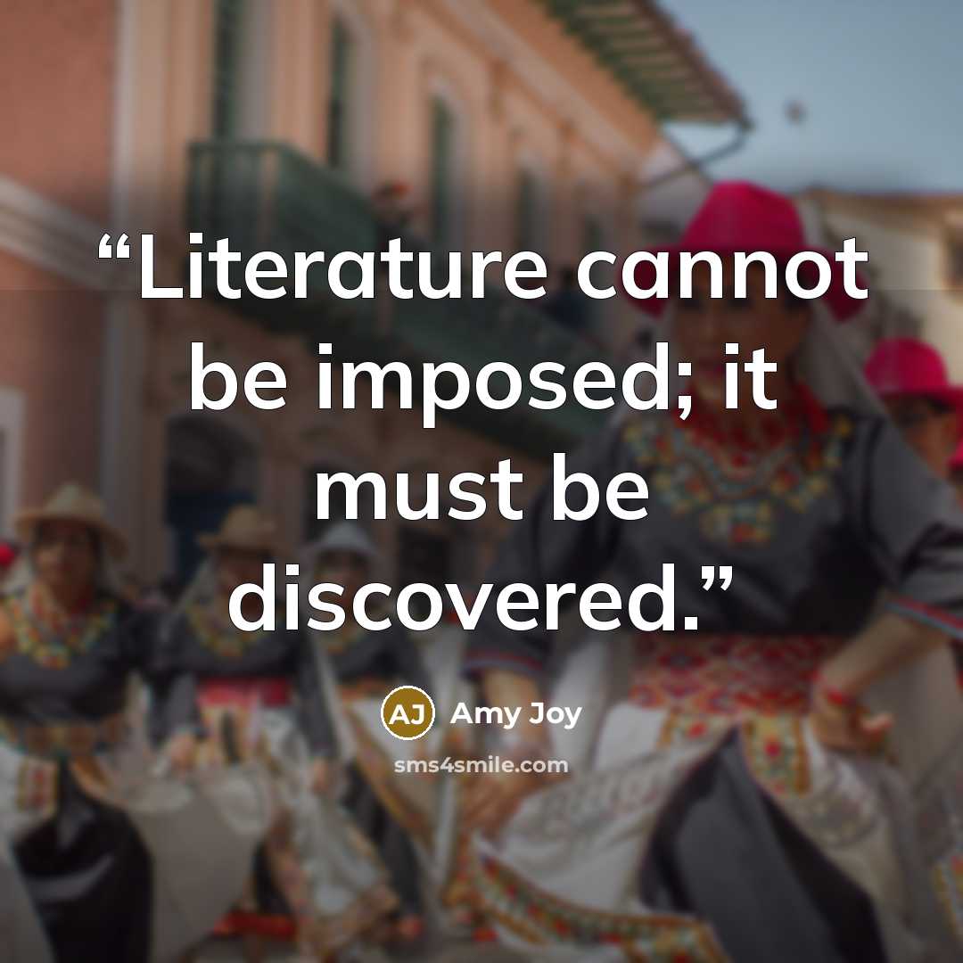 “Literature cannot be imposed; it must be discovered.” quote by Amy Joy