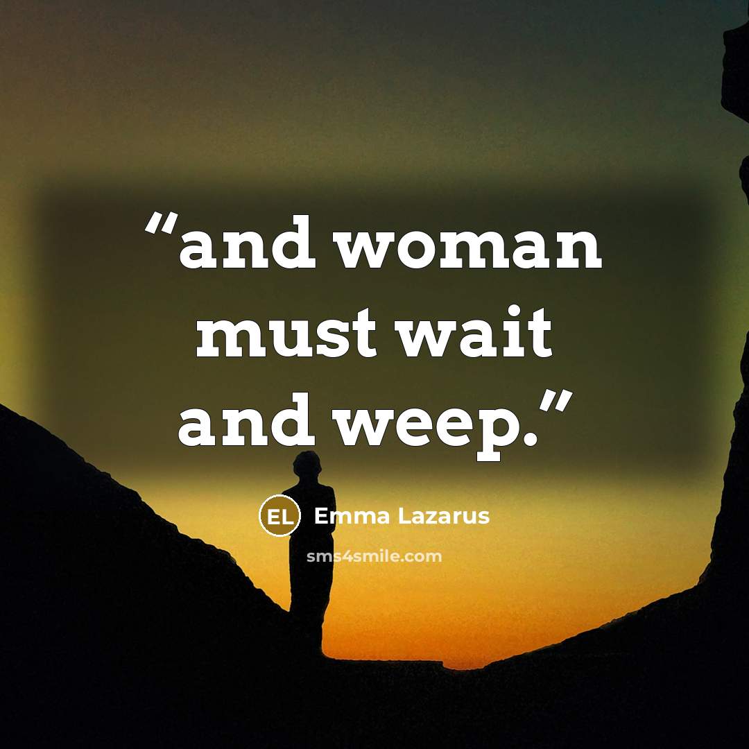 “and woman must wait and weep.” quote by emma lazarus