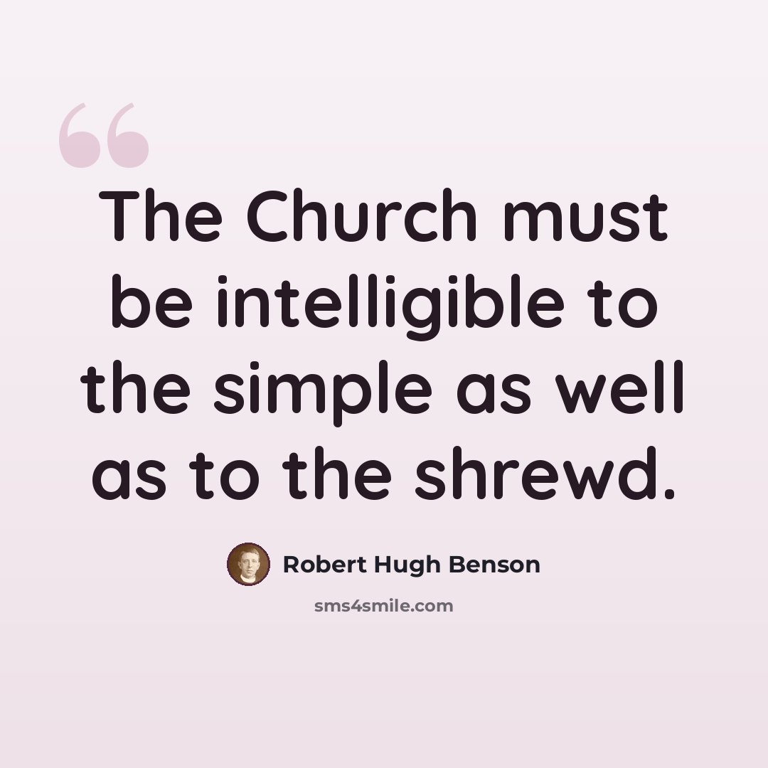 “The Church must be intelligible to the simple as well as to the shrewd.” quote by Robert Hugh Benson