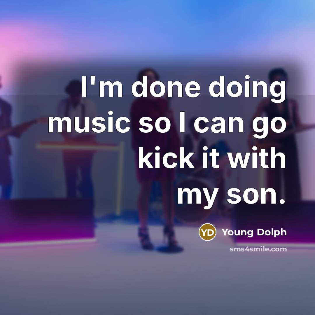“I'm done doing music so I can go kick it with my son.” quote by Young Dolph