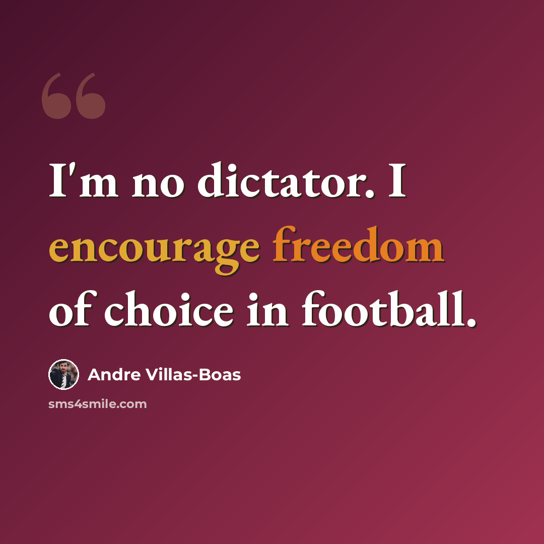 “I'm no dictator. I encourage freedom of choice in football.” quote by Andre Villas-Boas