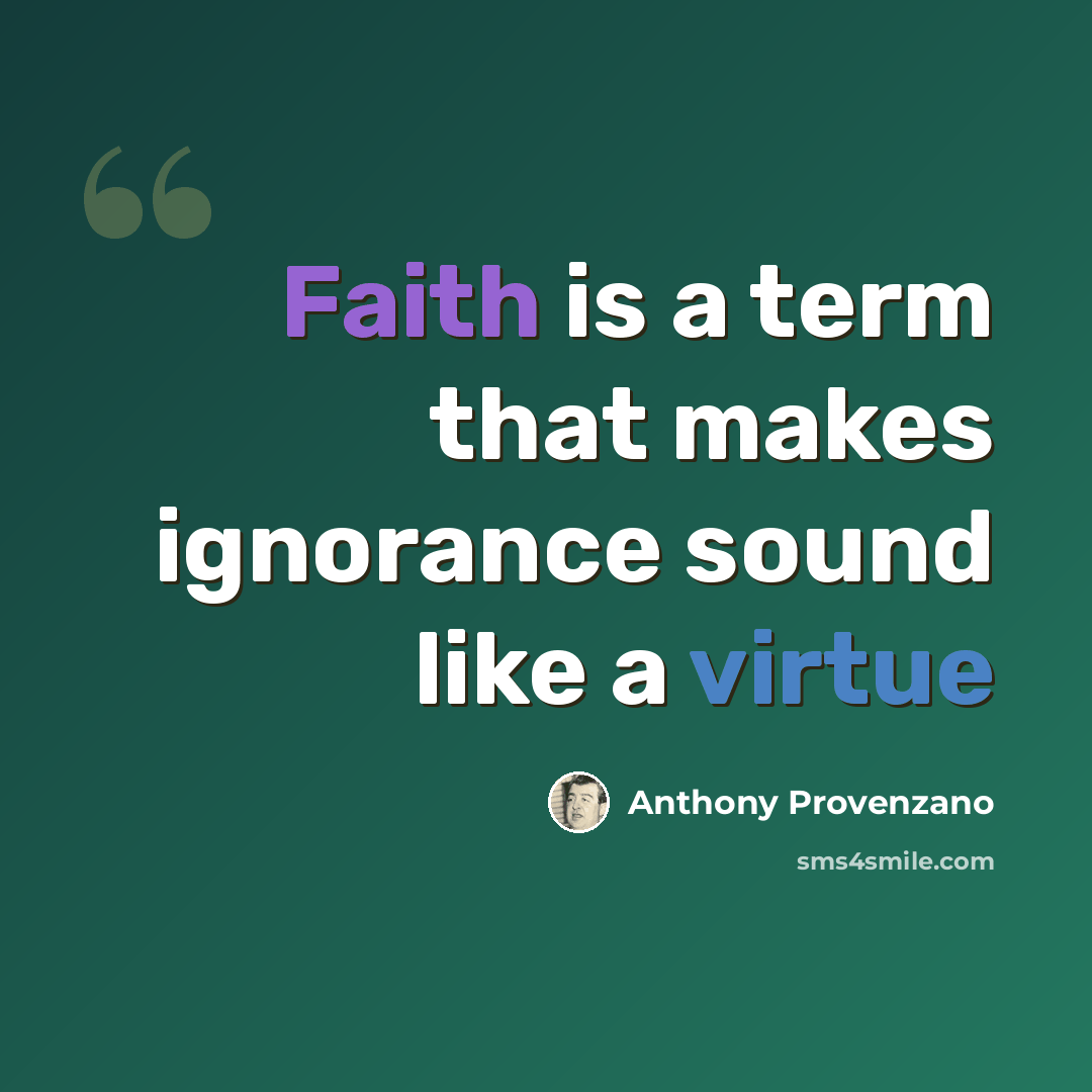 “Faith is a term that makes ignorance sound like a virtue” quote by Anthony Provenzano