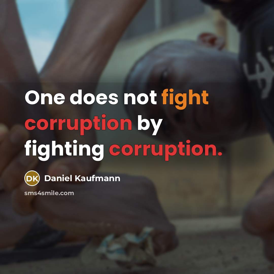 “One does not fight corruption by fighting corruption.” quote by Daniel Kaufmann