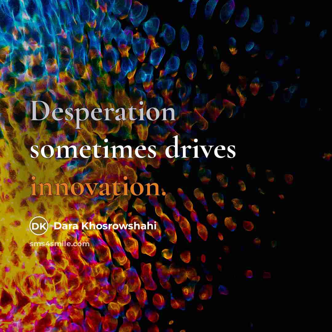 “Desperation sometimes drives innovation.” quote by Dara Khosrowshahi
