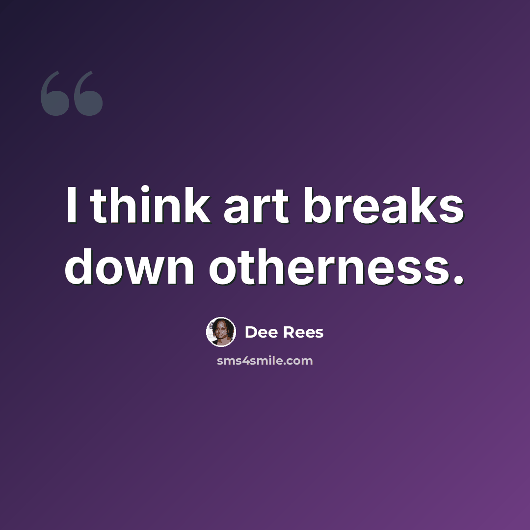 “I think art breaks down otherness.” quote by Dee Rees