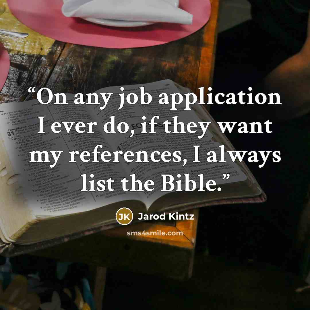 “On any job application I ever do, if they want my references, I always list the Bible.” quote by Jarod Kintz