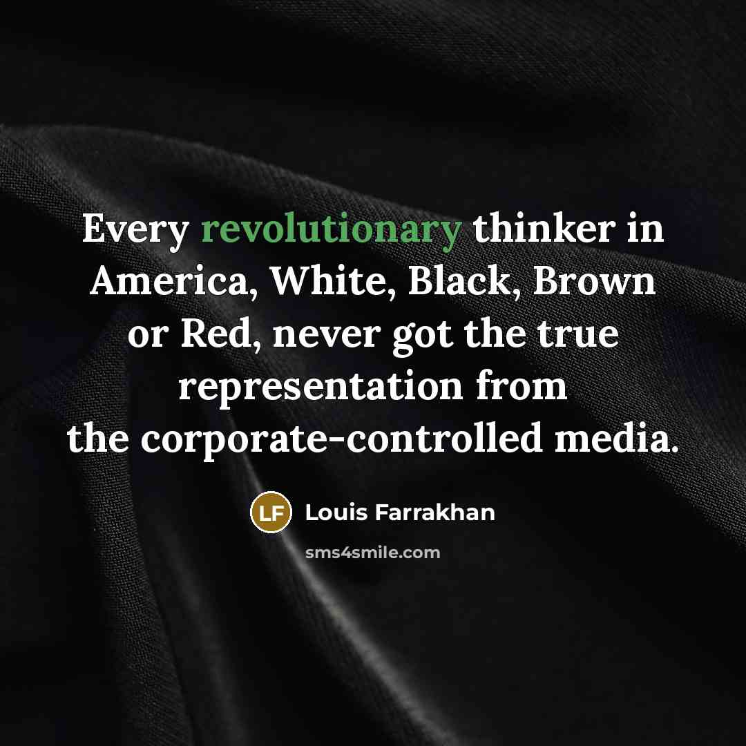 “Every revolutionary thinker in America, White, Black, Brown or Red, never got the true representation from the corporate-controlled media.” quote by Louis Farrakhan