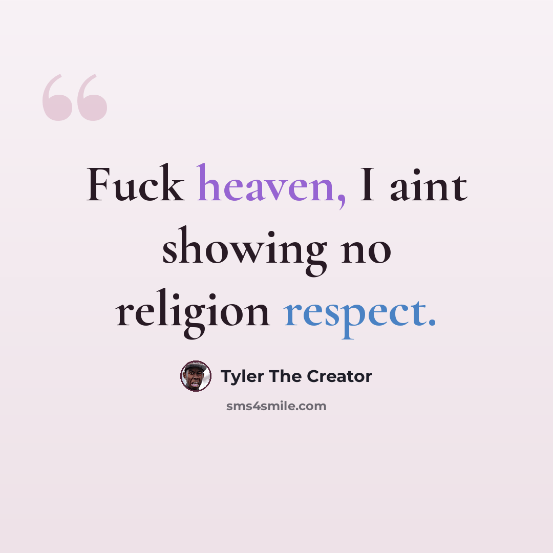 “Fuck heaven, I aint showing no religion respect.” quote by Tyler The Creator
