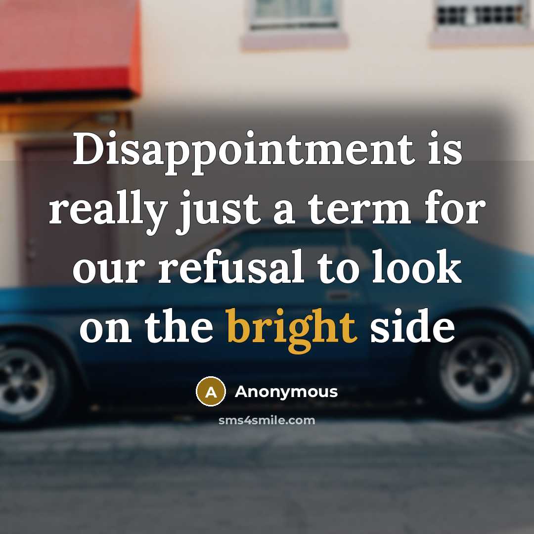 “Disappointment is really just a term for our refusal to look on the bright side” quote by Anonymous