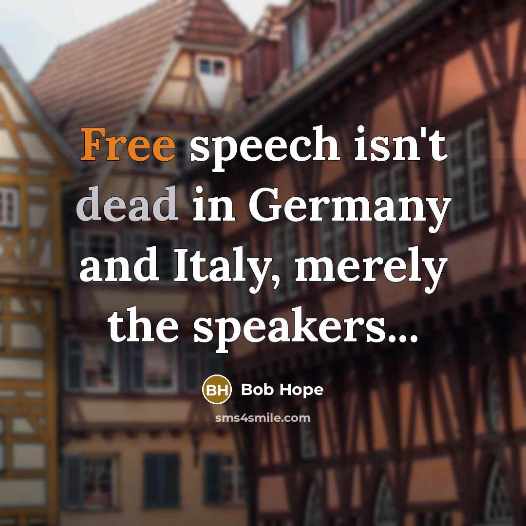 “Free speech isn't dead in Germany and Italy, merely the speakers...” quote by Bob Hope