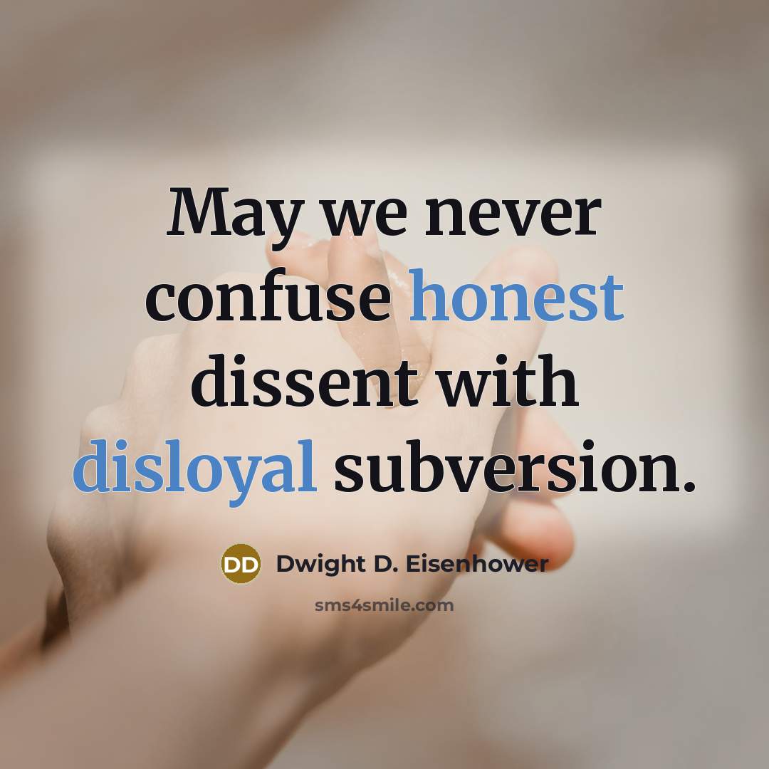 “May we never confuse honest dissent with disloyal subversion.” quote by Dwight D. Eisenhower