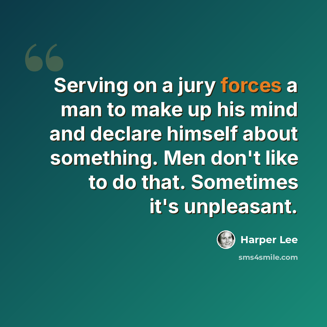 “Serving on a jury forces a man to make up his mind and declare himself about something. Men don't like to do that. Sometimes it's unpleasant.” quote by Harper Lee