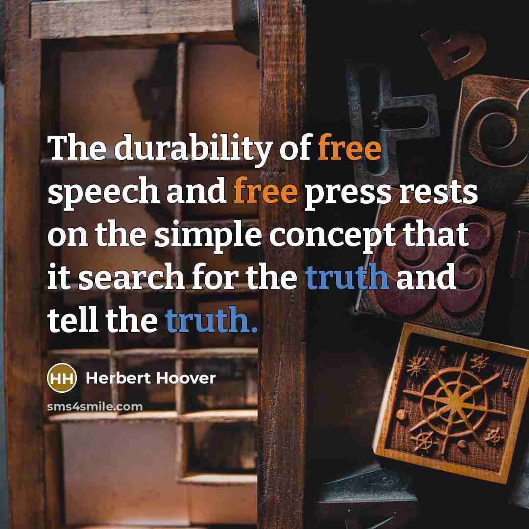 “The durability of free speech and free press rests on the simple concept that it search for the truth and tell the truth.” quote by Herbert Hoover