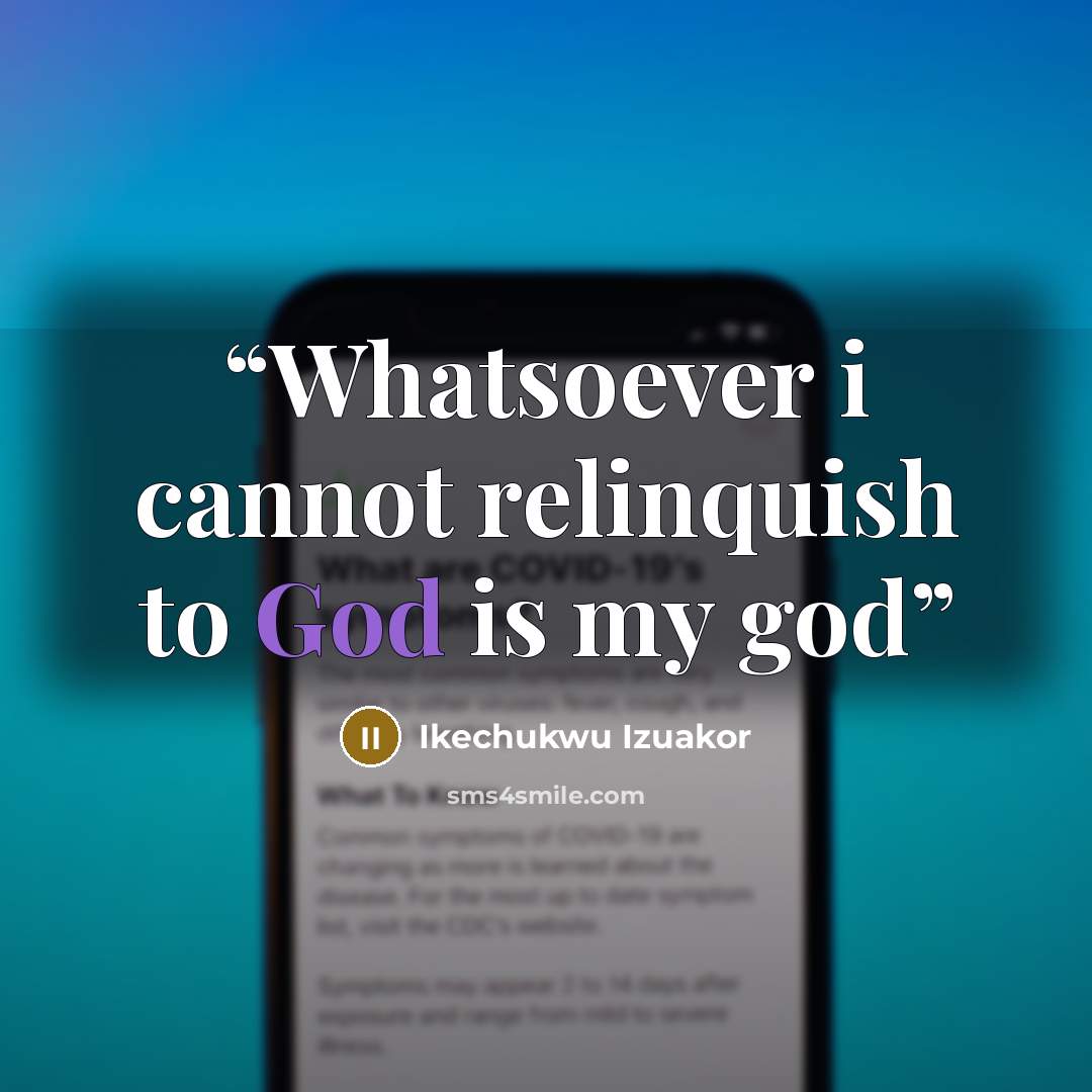 “Whatsoever i cannot relinquish to God is my god” quote by Ikechukwu Izuakor